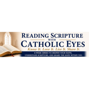 Reading Scripture with Catholic Eyes – 8 Week Series!